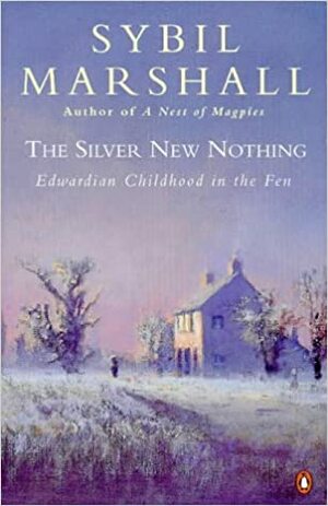 The Silver New Nothing: Edwardian Childhood In The Fen by Sybil Marshall