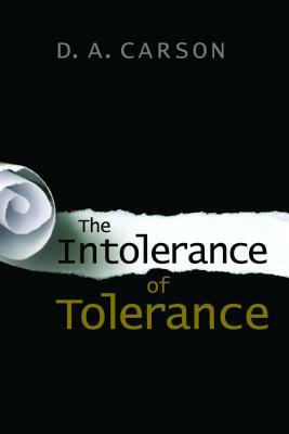 The Intolerance of Tolerance by D. A. Carson