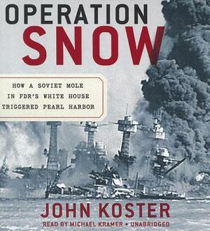 Operation Snow: How a Soviet Mole in FDR's White House Triggered Pearl Harbor by John Koster