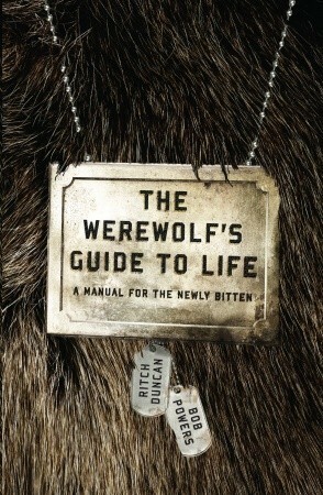 The Werewolf's Guide to Life: A Manual for the Newly Bitten by Bob Powers, Ritch Duncan