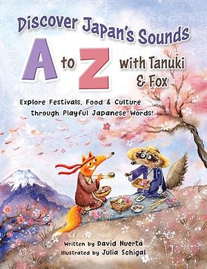 Discover Japan's Sounds A to Z with Tanuki & Fox: Explore Festivals, Food & Culture through Playful Japanese Words! by David Huerta