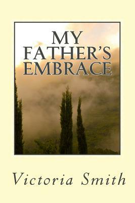 My Father's Embrace by Victoria Smith