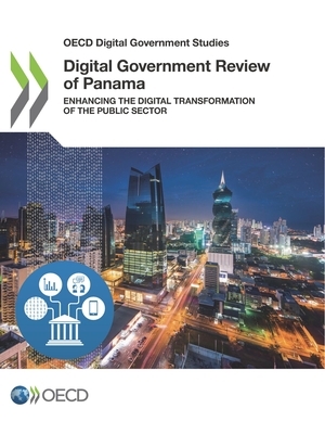 OECD Digital Government Studies Digital Government Review of Panama Enhancing the Digital Transformation of the Public Sector by Oecd