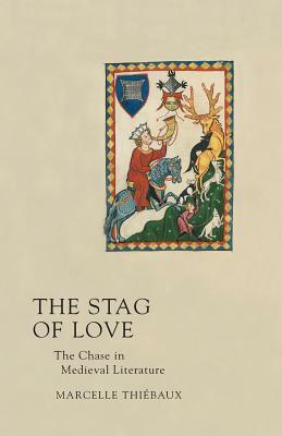 The Stag of Love: The Chase in Medieval Literature by Marcelle Thiebaux