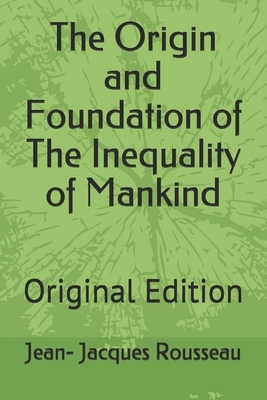 The Origin and Foundation of The Inequality of Mankind: Original Edition by Jean-Jacques Rousseau