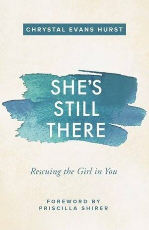 She's Still There: Rescuing the Girl in You by Chrystal Evans Hurst