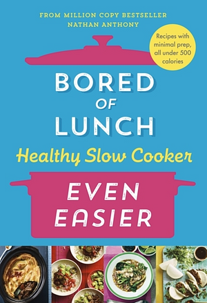 Bored of Lunch Healthy Slow Cooker: Even Easier: Recipes with minimal prep, all under 500 calories by Nathan Anthony