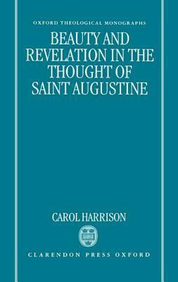 Beauty and Revelation in the Thought of St Augustine by Carol Harrison