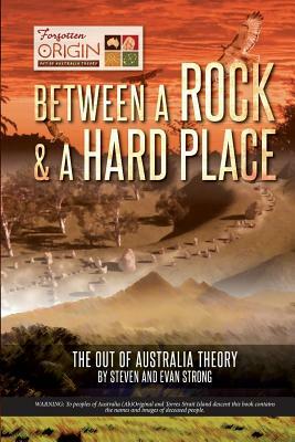 Between a Rock and a Hard Place: The Out of Australia Theory by Evan William Strong, Steven Leonard Strong