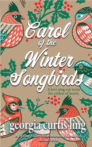 Carol of the Winter Songbirds: An Uplifting, Hope-filled Christmas Romance by Georgia Curtis Ling