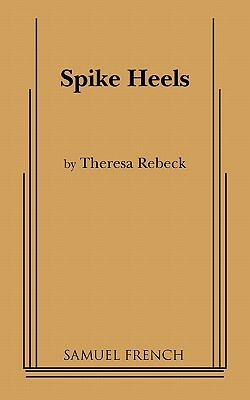 Spike Heels by Theresa Rebeck