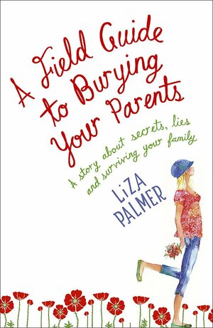 A Field Guide to Burying Your Parents by Liza Palmer