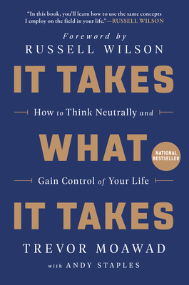 It Takes What It Takes: How to Think Neutrally and Gain Control of Your Life by Andy Staples, Trevor Moawad