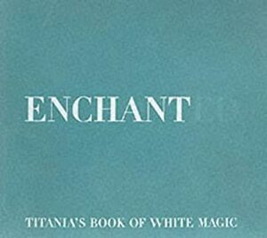 Enchanted: Titania\'s Book Of White Magic by Titania Hardie