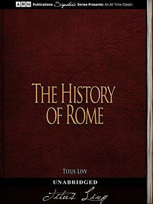The History of Rome: The Complete Works by Livy, Cyrus R. Edmonds, W.A. McDevitte