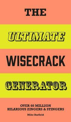 The Ultimate Wisecrack Generator: Over 60 Million Hilarious Zingers and Stingers by Mike Barfield