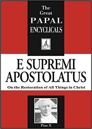 E Supremi Apostolatus: On the Restoration of All Things in Christ by Pope Pius X