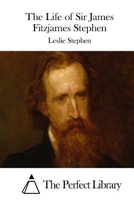 The Life of Sir James Fitzjames Stephen by Leslie Stephen