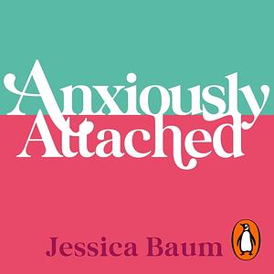 Anxiously Attached: How to heal and feel more secure in love by Jessica Baum