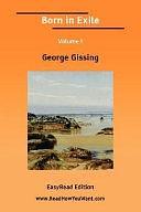 Born in Exile Volume I EasyRead Edition by George Gissing