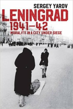 Leningrad 1941-42: Morality in a City Under Siege by Sergei Viktorovich Eiiarov