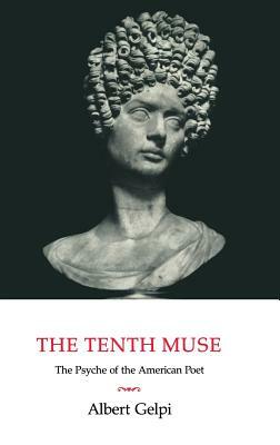 The Tenth Muse: The Psyche of the American Poet by Albert Gelpi