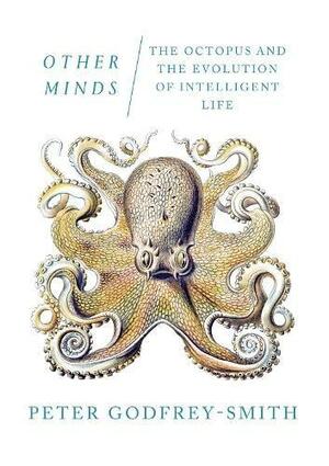 Other Minds: The Octopus and the Evolution of Intelligent Life by Peter Godfrey-Smith