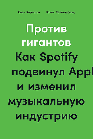 Против гигантов. Как Spotify подвинул Apple и изменил музыкальную индустрию by Юнас Лейонхуфвуд, Sven Carlsson, Свен Карлcсон