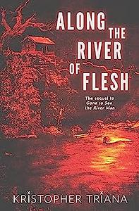 Along the River of Flesh by Kristopher Triana