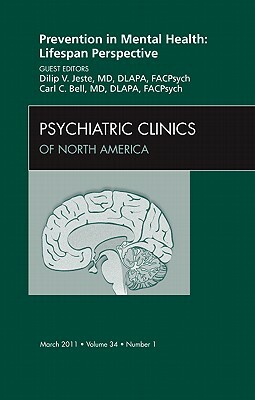 Prevention in Mental Health: Lifespan Perspective, an Issue of Psychiatric Clinics, Volume 34-1 by Carl C. Bell, Dilip V. Jeste