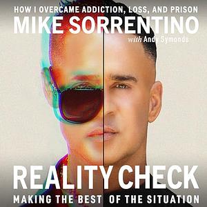 Reality Check: Making the Best of the Situation - How I Overcame Addiction, Loss, and Prison by Mike The Situation Sorrentino