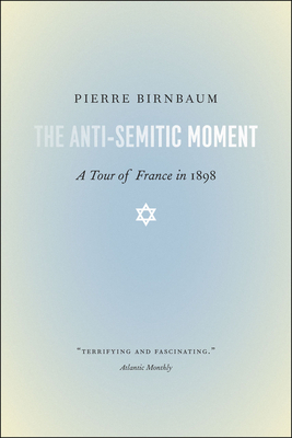 The Anti-Semitic Moment: A Tour of France in 1898 by Pierre Birnbaum