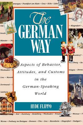 The German Way the German Way: Aspects of Behavior, Attitudes, and Customs in the German-Spaspects of Behavior, Attitudes, and Customs in the German- by Hyde Flippo