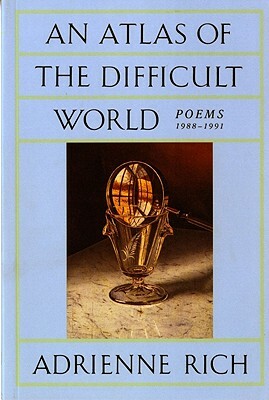 An Atlas of the Difficult World: Poems 1988-1991 by Adrienne Rich