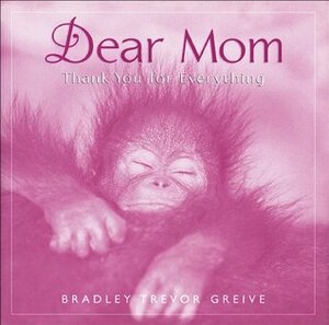 Dear Mom: Thank You for Everything by Bradley Trevor Greive