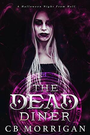 The Dead Diner: A Halloween Night From Hell by C.B. Morrigan
