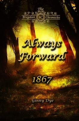 Always Forward (#9 in the Bregdan Chronicles Historical Fiction Romance Series) by Ginny Dye