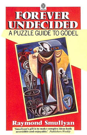 Forever Undecided: A Puzzle Guide To Gödel by Raymond M. Smullyan