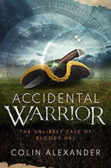 Accidental Warrior: The Unlikely Tale of Bloody Hal by Colin Alexander