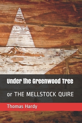 Under the Greenwood Tree: or THE MELLSTOCK QUIRE by Thomas Hardy