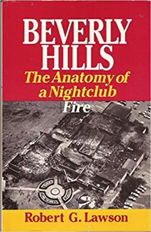 Beverly Hills: The Anatomy of a Nightclub Fire by Robert G. Lawson