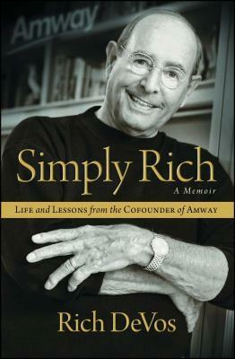 Simply Rich: Life and Lessons from the Cofounder of Amway: A Memoir by Rich Devos