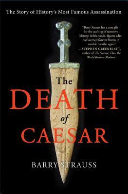 The Death of Caesar: The Story of History's Most Famous Assassination by Barry Strauss