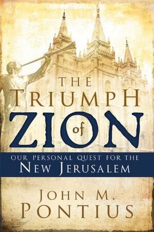 The Triumph of Zion: Our Personal Quest for the New Jerusalem by John Pontius