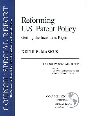 Reforming U.S. Patent Policy: Getting the Incentives Right: Council Special Report #19 by Keith E. Maskus