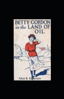 Betty Gordon in the Land of Oil illustrated by Alice B. Emerson