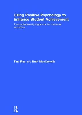 Using Positive Psychology to Enhance Student Achievement: A Schools-Based Programme for Character Education by Ruth Macconville, Tina Rae
