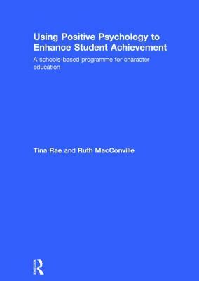 Using Positive Psychology to Enhance Student Achievement: A Schools-Based Programme for Character Education by Ruth Macconville, Tina Rae