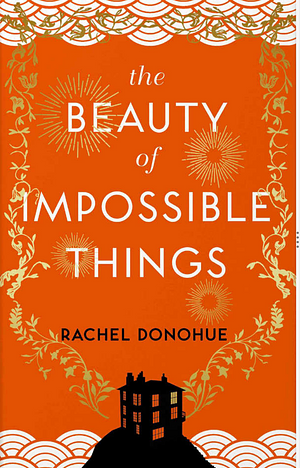 The Beauty of Impossible Things by Rachel Donohue