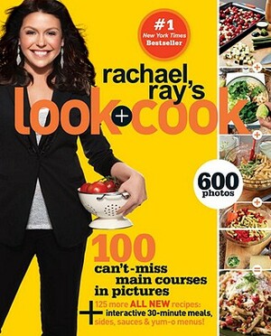 Rachael Ray's Look + Cook: 100 Can't Miss Main Courses in Pictures, Plus 125 All New Recipes: A Cookbook by Rachael Ray